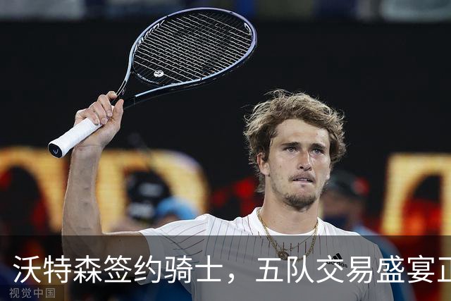 沃特森签约骑士，五队交易盛宴正式落幕